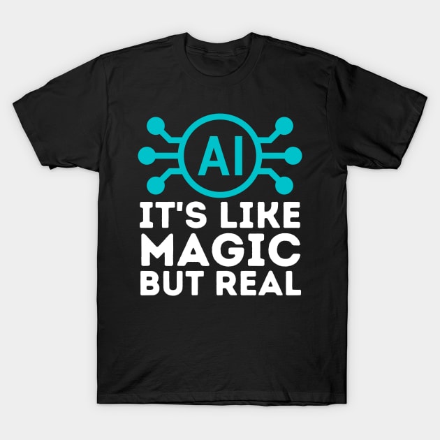 Ai Artificial Intelligence is Like Magic But Real T-Shirt by Teewyld